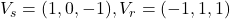 V_{s} = (1, 0, -1), V_{r} = (- 1, 1, 1)