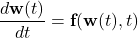 \begin{equation*} \frac{d\textbf{w}(t)}{dt} = \textbf{f}(\textbf{w}(t), t) \end{equation*}