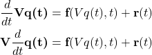 \begin{equation*} \begin{split} \frac{d}{dt}\textbf{Vq(t)} =  \textbf{f}(Vq(t), t) + \textbf{r}(t) \\ \textbf{V}\frac{d}{dt}\textbf{q(t)} =  \textbf{f}(Vq(t), t) + \textbf{r}(t) \\ \end{split} \end{equation*}
