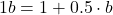 1 b = 1 + 0.5 \cdot b