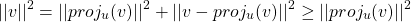 \[||v||^2 = ||proj_u(v)||^2 + ||v - proj_u(v)||^2 \geq ||proj_u(v)||^2\]