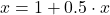 x = 1 + 0.5 \cdot x