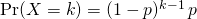 \Pr(X=k)=(1-p)^{k-1}\,p\,