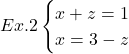 Ex. 2 \begin{cases} x + z = 1 \\ x = 3 - z \end{cases}