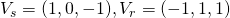 V_{s} = (1, 0, -1), V_{r} = (- 1, 1, 1)