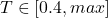 T \in [0.4, max]