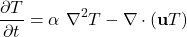\[\frac{\partial T}{\partial t} = \alpha \ \nabla^2 T - \nabla \cdot (\textbf{u}T)\]