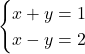 \begin{cases} x + y = 1 \\ x - y = 2 \end{cases}
