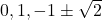 0,1,-1 \pm \sqrt{2}
