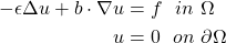 \begin{equation*} \begin{split} - \epsilon \Delta u + b \cdot \nabla u &= f  \ \ in \ \Omega \\ u &= 0 \ \ on \ \partial \Omega \end{split} \end{equation*}