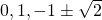 0,1,-1 \pm \sqrt{2}