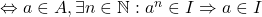 Rendered by QuickLaTeX.com \Leftrightarrow a \in A, \exists n \in \mathbb{N} : a^n \in I \Rightarrow a \in I