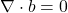 \nabla \cdot b = 0