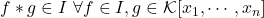 f*g \in I \ \forall f \in I, g \in \mathcal{K}[x_1, \cdots, x_n]