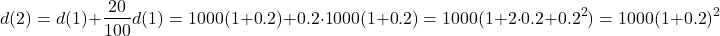 \[d(2) = d(1) + \dfrac{20}{100} d(1) = 1000(1 + 0.2) + 0.2 \cdot 1000(1 + 0.2) = 1000(1 + 2 \cdot 0.2 + 0.2^2) = 1000(1 + 0.2)^2\]