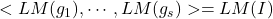 <LM(g_1), \cdots, LM(g_s)> = LM(I)