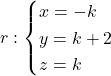 r : \begin{cases} x = - k \\ y = k + 2 \\ z = k \end{cases}
