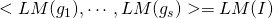 <LM(g_1), \cdots, LM(g_s)> = LM(I)