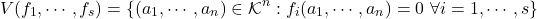 \[V(f_1, \cdots, f_s) = \{ (a_1, \cdots, a_n) \in \mathcal{K}^n : f_i(a_1, \cdots, a_n) = 0 \ \forall i = 1, \cdots, s\}\]