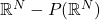 \mathbb{R}^N - P(\mathbb{R}^N)