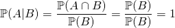 \[\mathbb{P}(A | B) = \dfrac{\mathbb{P}(A \cap B)}{\mathbb{P}(B)} = \dfrac{\mathbb{P}(B)}{\mathbb{P}(B)} = 1\]