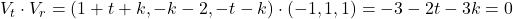 V_{t} \cdot V_{r} = (1 + t + k, -k - 2, -t - k) \cdot (- 1, 1, 1) = - 3 - 2t - 3k = 0