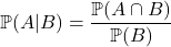 \[\mathbb{P}(A | B) = \dfrac{\mathbb{P}(A \cap B)}{\mathbb{P}(B)}\]