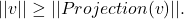 ||v|| \geq ||Projection(v)||.