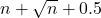n+\sqrt n+0.5