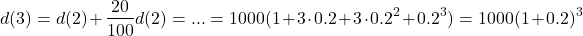 \[d(3) = d(2) + \dfrac{20}{100} d(2) = ... = 1000(1 + 3 \cdot 0.2 + 3 \cdot 0.2^2 + 0.2^3) = 1000(1 + 0.2)^3\]