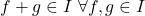 f+g \in I \ \forall f,g \in I