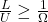 \frac{L}{U} \geq \frac{1}{\Omega}