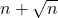 n+\sqrt n