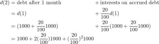 \begin{alignat*}{2} d(2) &= \text{debt after 1 month} &&+ \text{interests on accrued debt} \\ &= d(1) &&+ \dfrac{20}{100} d(1) \\ &= (1000 + \dfrac{20}{100} 1000) &&+ \dfrac{20}{100} (1000 + \dfrac{20}{100} 1000) \\ &= 1000 + 2 (\dfrac{20}{100}) 1000 + (\dfrac{20}{100})^2 1000 \end{alignat*}