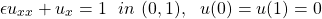 \begin{equation*} \epsilon u_{xx} + u_x = 1 \ \ in \ (0,1), \ \ u(0) = u(1) = 0 \end{equation*}